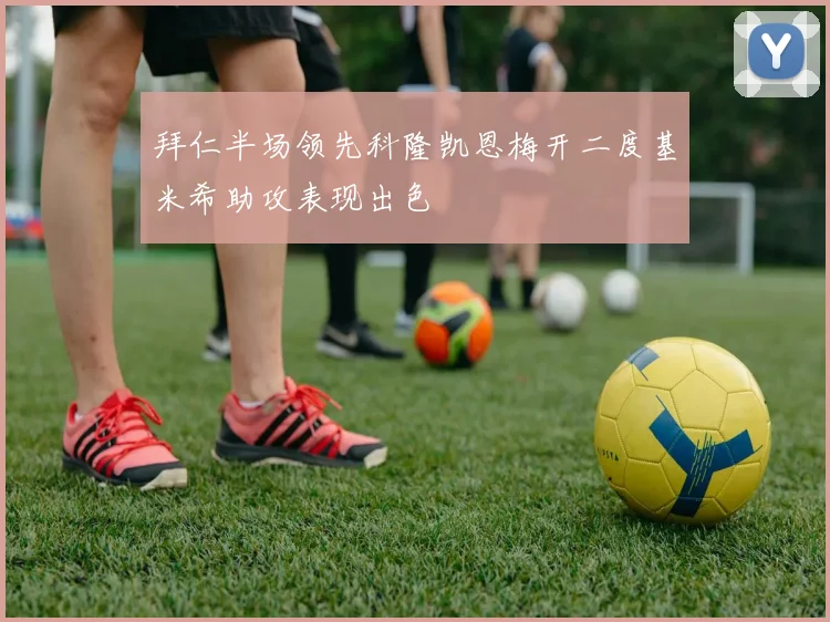 拜仁半场领先科隆凯恩梅开二度基米希助攻表现出色