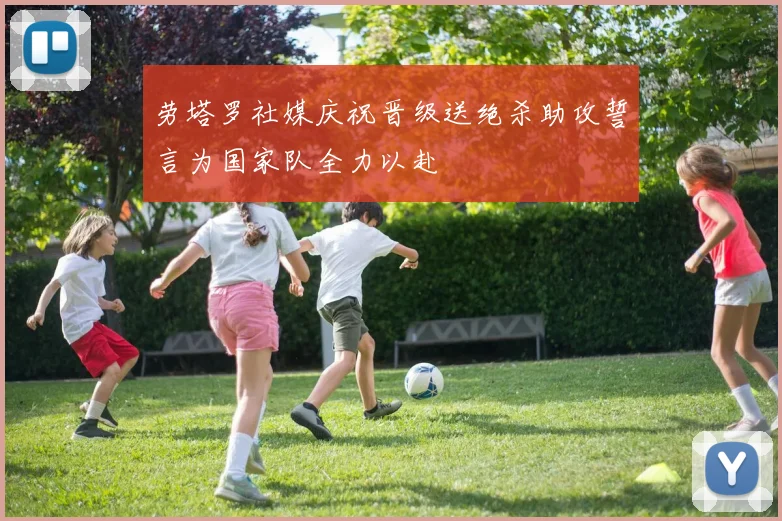 劳塔罗社媒庆祝晋级送绝杀助攻誓言为国家队全力以赴